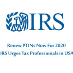 Renew PTINs Now For Free in 2020 - IRS Urges Tax Professionals in USA