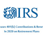 IRS Increases 401(k) Contributions & Benefits Limit In 2020 on Retirement Plans