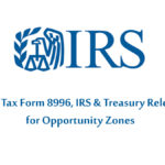 New Tax Form 8996, IRS & Treasury Release for Opportunity Zones