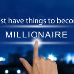 7 Must-Have things to Become a Millionaire