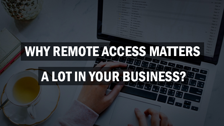 Why remote access matters a lot in your business