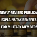 IRS Newly-Revised Publication Explains Tax Benefits for Military Members