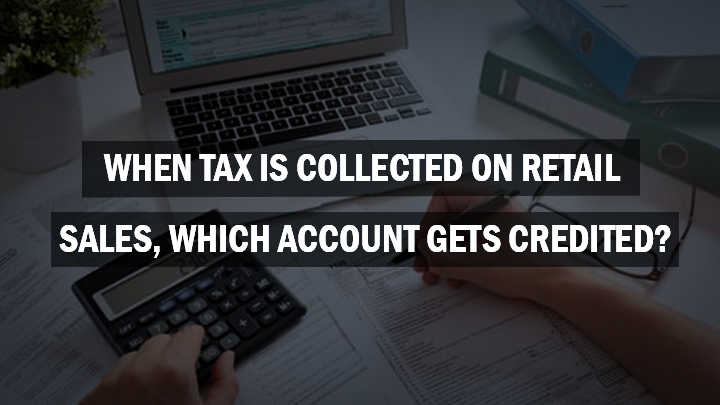 which of the following accounts is credited by the seller when tax is collected on retail sales
