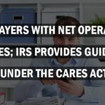 Taxpayers With Net Operating Losses; IRS Provides Guidance Under The CARES Act
