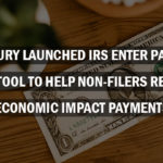 Treasury Launched IRS Enter Payment Info Tool to Help Non-Filers Receive Economic Impact Payments
