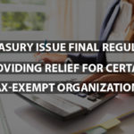 IRS, Treasury Issue Final Regulations Providing Relief for Certain Tax-Exempt Organizations